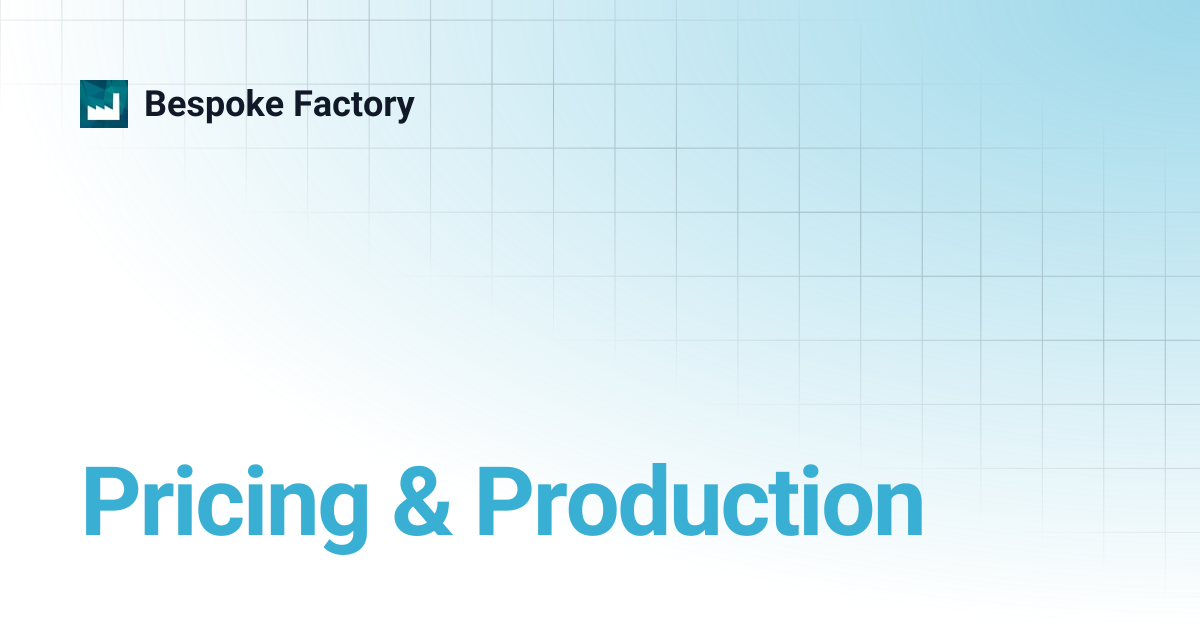Pricing & Production | Bespoke Factory